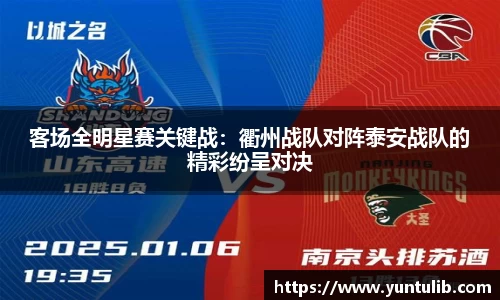 客场全明星赛关键战：衢州战队对阵泰安战队的精彩纷呈对决