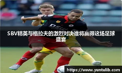 SBV精英与格拉夫的激烈对决谁将赢得这场足球盛宴